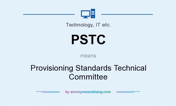 What does PSTC mean? It stands for Provisioning Standards Technical Committee