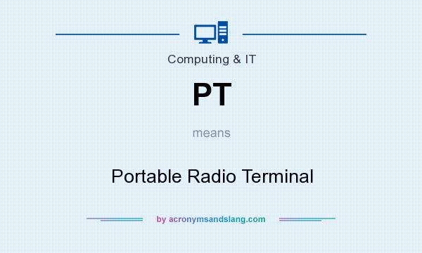 What does PT mean? It stands for Portable Radio Terminal