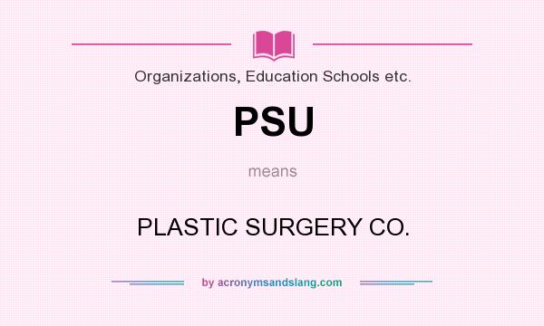 What does PSU mean? It stands for PLASTIC SURGERY CO.