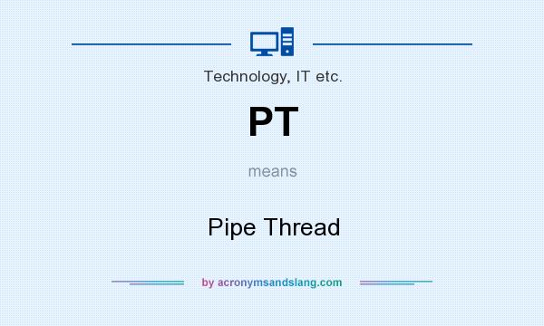 What does PT mean? It stands for Pipe Thread