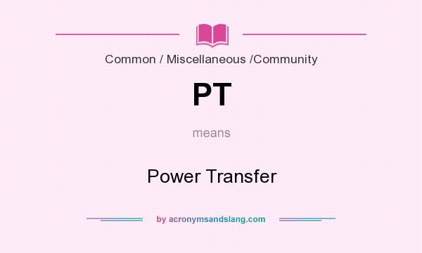 What does PT mean? It stands for Power Transfer