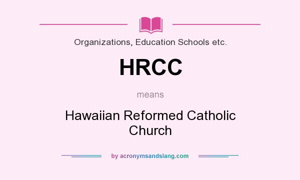 What does HRCC mean? It stands for Hawaiian Reformed Catholic Church