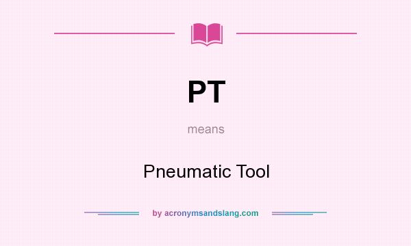 What does PT mean? It stands for Pneumatic Tool