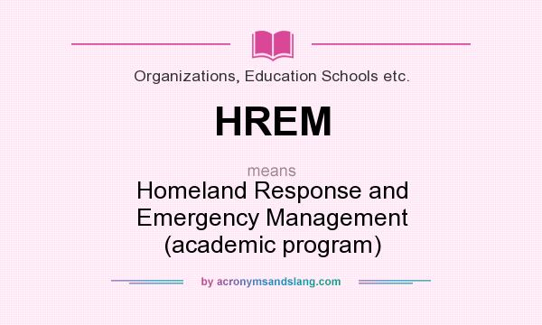 What does HREM mean? It stands for Homeland Response and Emergency Management (academic program)