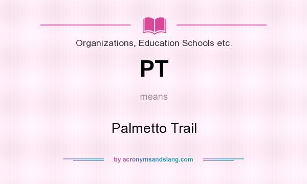 What does PT mean? It stands for Palmetto Trail