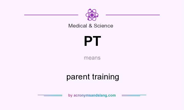 What does PT mean? It stands for parent training