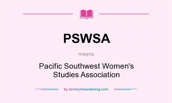 What does PSWSA mean? It stands for Pacific Southwest Women`s Studies Association