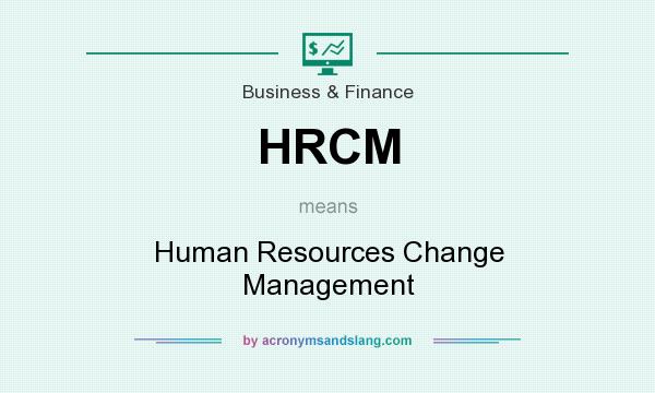 What does HRCM mean? It stands for Human Resources Change Management