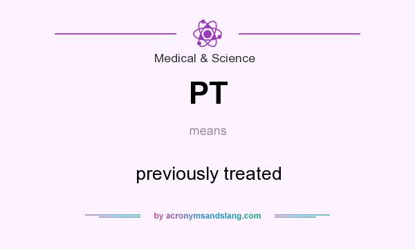 What does PT mean? It stands for previously treated