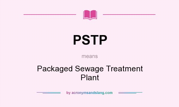 What does PSTP mean? It stands for Packaged Sewage Treatment Plant