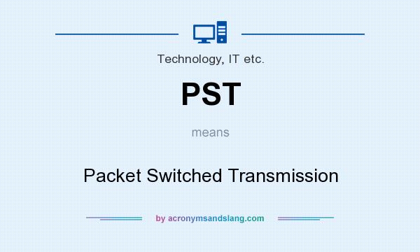 What does PST mean? It stands for Packet Switched Transmission