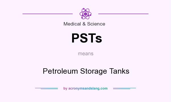 What does PSTs mean? It stands for Petroleum Storage Tanks
