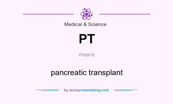 What does PT mean? It stands for pancreatic transplant