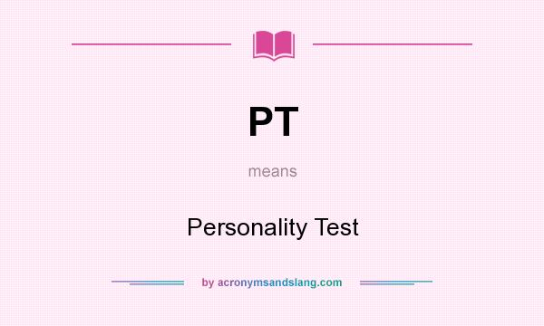 What does PT mean? It stands for Personality Test
