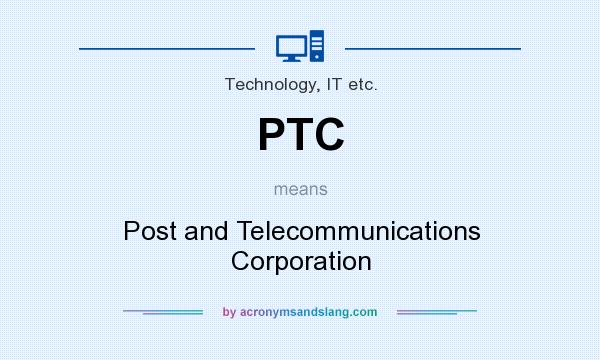 What does PTC mean? It stands for Post and Telecommunications Corporation