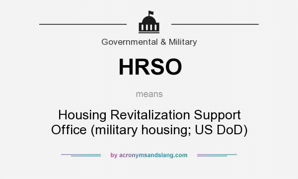 What does HRSO mean? It stands for Housing Revitalization Support Office (military housing; US DoD)