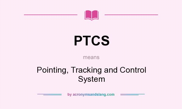 What does PTCS mean? It stands for Pointing, Tracking and Control System