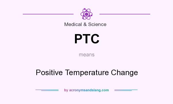 What does PTC mean? It stands for Positive Temperature Change