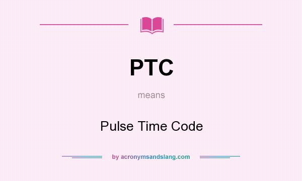What does PTC mean? It stands for Pulse Time Code