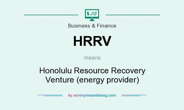What does HRRV mean? It stands for Honolulu Resource Recovery Venture (energy provider)