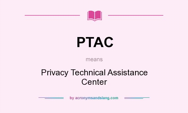What does PTAC mean? It stands for Privacy Technical Assistance Center