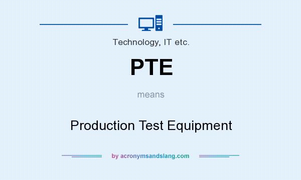 What does PTE mean? It stands for Production Test Equipment
