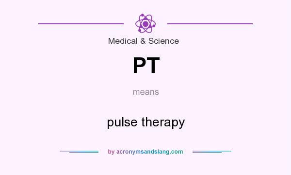 What does PT mean? It stands for pulse therapy
