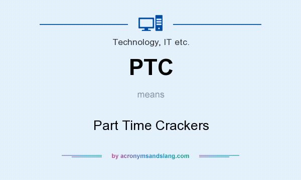PTC Part Time Crackers in Technology IT etc by AcronymsAndSlang com