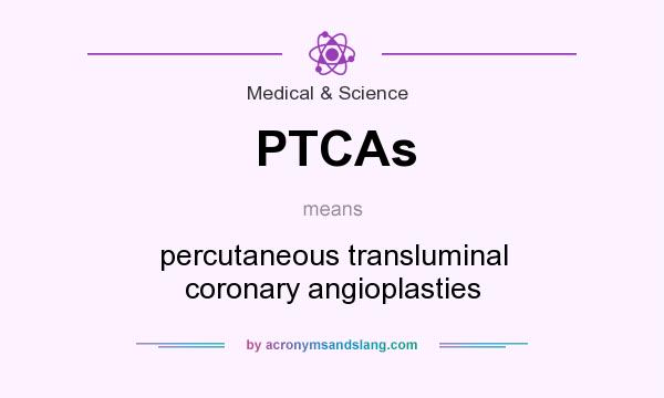 What does PTCAs mean? It stands for percutaneous transluminal coronary angioplasties