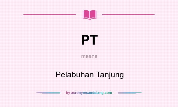 What does PT mean? It stands for Pelabuhan Tanjung