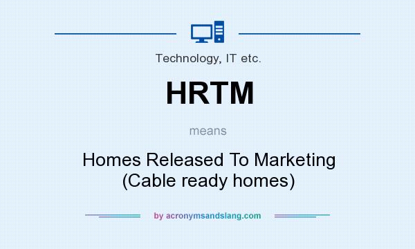 What does HRTM mean? It stands for Homes Released To Marketing (Cable ready homes)