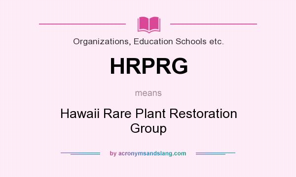 What does HRPRG mean? It stands for Hawaii Rare Plant Restoration Group