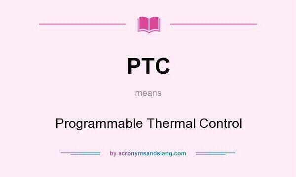 What does PTC mean? It stands for Programmable Thermal Control