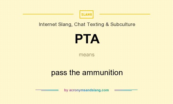 What does PTA mean? It stands for pass the ammunition