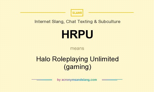 What does HRPU mean? It stands for Halo Roleplaying Unlimited (gaming)