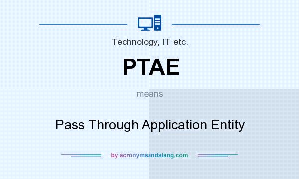 What does PTAE mean? It stands for Pass Through Application Entity