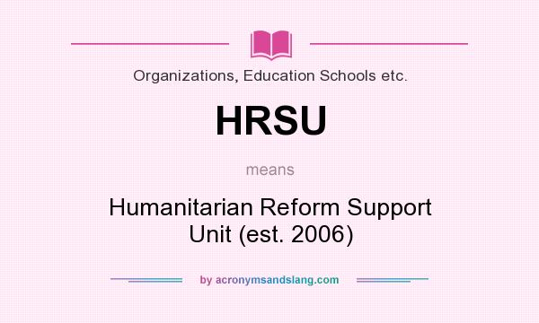 What does HRSU mean? It stands for Humanitarian Reform Support Unit (est. 2006)