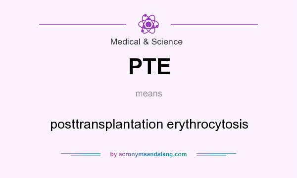 What does PTE mean? It stands for posttransplantation erythrocytosis