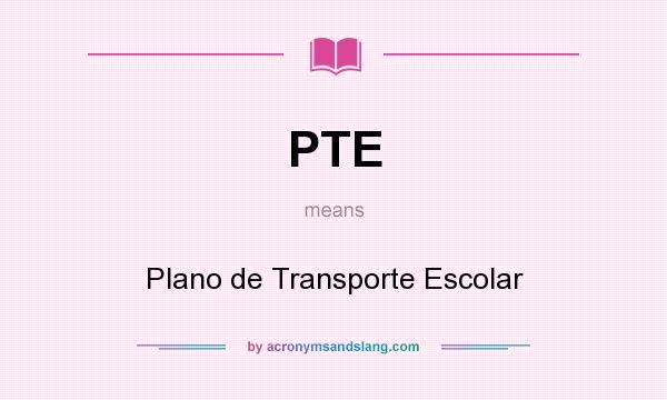 What does PTE mean? It stands for Plano de Transporte Escolar
