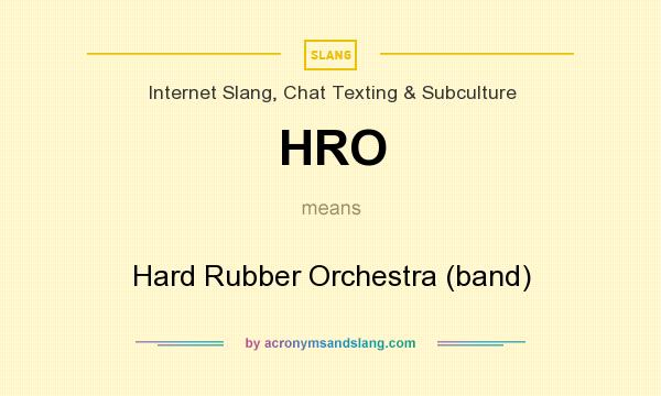 What does HRO mean? It stands for Hard Rubber Orchestra (band)
