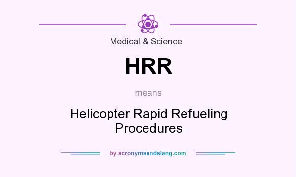 What does HRR mean? It stands for Helicopter Rapid Refueling Procedures