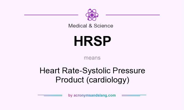 What does HRSP mean? It stands for Heart Rate-Systolic Pressure Product (cardiology)