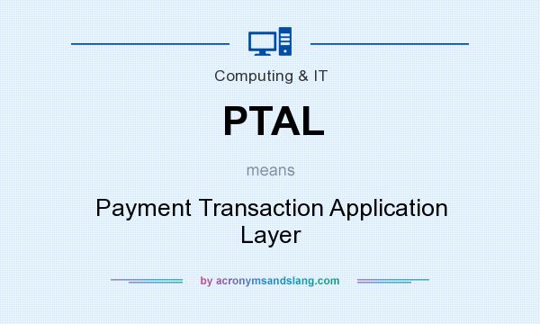 What does PTAL mean? It stands for Payment Transaction Application Layer
