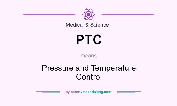 What does PTC mean? It stands for Pressure and Temperature Control