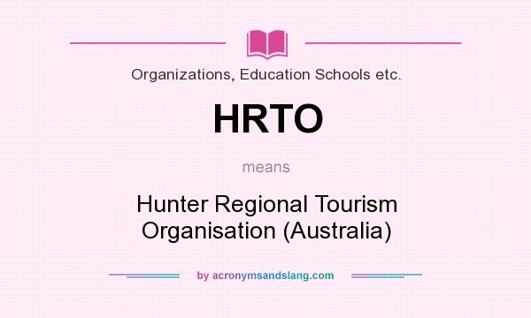 What does HRTO mean? It stands for Hunter Regional Tourism Organisation (Australia)