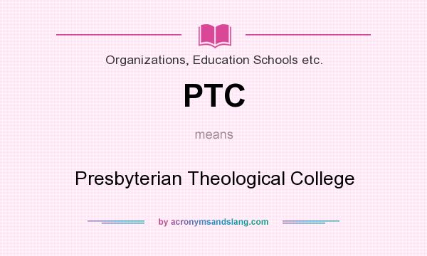 What does PTC mean? It stands for Presbyterian Theological College
