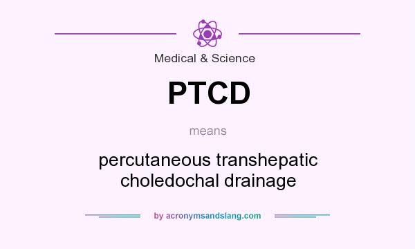 What does PTCD mean? It stands for percutaneous transhepatic choledochal drainage