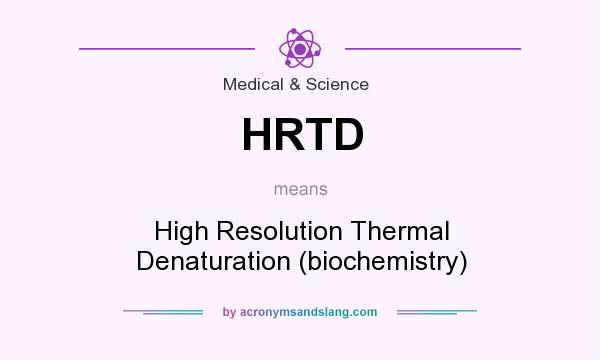 What does HRTD mean? It stands for High Resolution Thermal Denaturation (biochemistry)