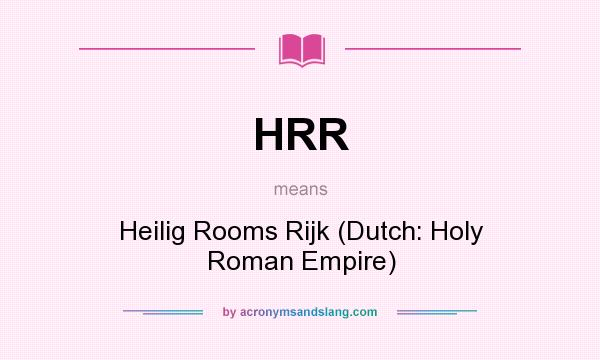 What does HRR mean? It stands for Heilig Rooms Rijk (Dutch: Holy Roman Empire)