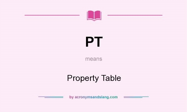 What does PT mean? It stands for Property Table